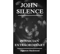 John Silence, Physician Extraordinary: The 1908 Occult Horror Classic