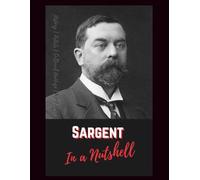 John Singer Sargent in a Nutshell: Portraits, Murals, Watercolors, and the Art of Modern Elegance