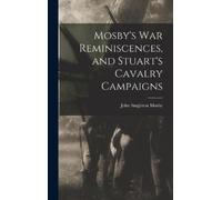 John Singleton Mosby's War Reminiscences, and Stuart's Caval (Copertina rigida)
