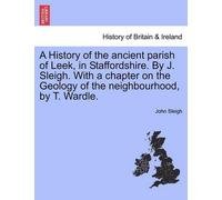 John Sleigh A History of the Ancient Parish of Leek, in Staffordshir (Tascabile)