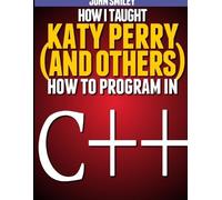 John Smiley How I taught Katy Perry (and others) to program in C++ (Tascabile)