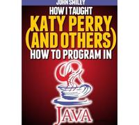 John Smiley How I taught Katy Perry (and others) to program in Java (Tascabile)