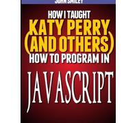 John Smiley How I taught Katy Perry (and others) to program in JavaS (Tascabile)