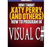 John Smiley How I taught Katy Perry (and others) to program in Visua (Tascabile)