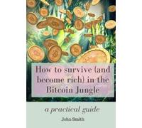 John Smith How to survive (and become rich) in the Bitcoin Jungle (Tascabile)