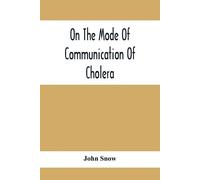 John Snow On The Mode Of Communication Of Cholera (Tascabile)