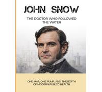 John Snow: The Man Who Stopped Cholera. The doctor whose map exposed a deadly epidemic and transformed public health forever.