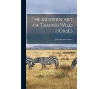 John Solomon Rarey The Modern art of Taming Wild Horses (Copertina rigida)