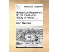 John Stevens Monasticon Hibernicum. Or, the Monastical History of Ir (Tascabile)