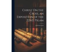 John Stevenson Christ On the Cross, an Exposition of the 22Nd Pslam (Tascabile)
