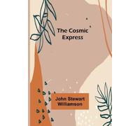 John Stewart Williamson The Cosmic Express (Tascabile)