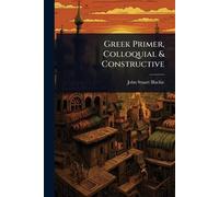 John Stuart Blackie Greek Primer, Colloquial & Constructive (Tascabile)