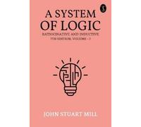 John Stuart Mil A System of Logic: Ratiocinative and Inductive, 7th (Tascabile)