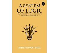John Stuart Mil A System of Logic: Ratiocinative and Inductive, 7th (Tascabile)
