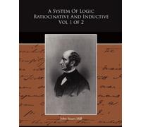 John Stuart Mil A System of Logic Ratiocinative and Inductive Vol 1 (Tascabile)
