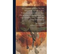 John Stuart Mil An Examination of Sir William Hamilton's Phil (Copertina rigida)