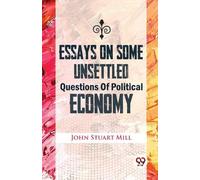 John Stuart Mil Essays on Some Unsettled Questions of Political Econ (Tascabile)