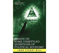 John Stuart Mil Essays on Some Unsettled Questions of Political Econ (Tascabile)