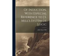 John Stuart Mil Of Induction, With Especial Reference to J.S. Mill's (Tascabile)