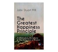 John Stuart Mil The Greatest Happiness Principle - Utilitarianism, O (Tascabile)