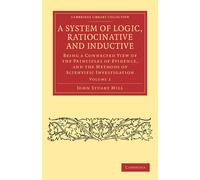 John Stuart Mill A System of Logic, Ratiocinative and Inductive (Tascabile)