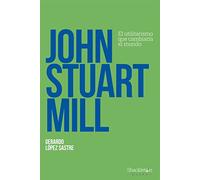 John Stuart Mill: El utilitarismo que cambiaría el mundo