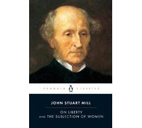 John Stuart Mill On Liberty and the Subjection of Women (Tascabile)