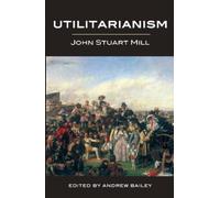 John Stuart Mill Utilitarianism - Ed. Bailey (Tascabile)