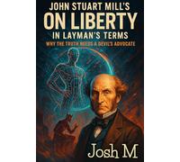 John Stuart Mill's On Liberty in Layman's Terms: Why the Truth Needs a Devil’s Advocate