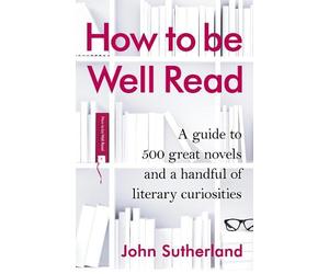 John Sutherland How to be Well Read (Copertina rigida)