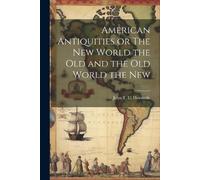John T C Heavis American Antiquities or The New World the Old and th (Tascabile)