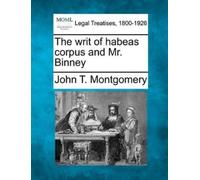 John T Montgomery The Writ of Habeas Corpus and Mr. Binney (Tascabile)