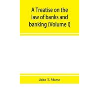 John T Morse A treatise on the law of banks and banking (Volume I) (Tascabile)