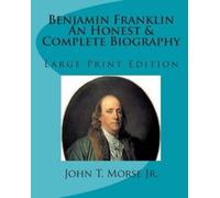 John T Morse Benjamin Franklin An Honest & Complete Biography (Tascabile)
