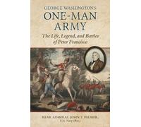 George Washington's One-Man Army: The Life, Legend, and Battles of Peter Francisco