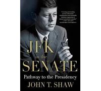 John T Shaw JFK in the Senate: Pathway to the Presidency (Tascabile)