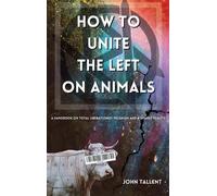 John Tallent How to Unite the Left on Animals (Copertina rigida)