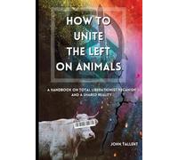 John Tallent How to Unite the Left on Animals (Tascabile)