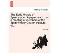 John Tate The Early History of Spennymoor. a Paper Read ... at a Mee (Tascabile)