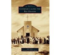 John Taylor Catholics Along the Rio Grande (Tascabile) Images of America