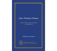John Thadeus Delane (v.1): editor of "The Times"; his life and correspondence