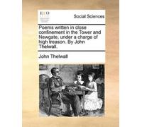 John Thelwall Poems Written in Close Confinement in the Tower and Ne (Tascabile)