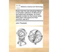 John Theobald Every Man His Own Physician Being, a Complete Collecti (Tascabile)
