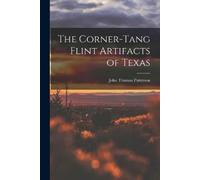 John Thomas 1878- Patterson The Corner-tang Flint Artifacts of Texas (Tascabile)