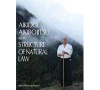 John Thomas Rea Aikido, Aikibojitsu, and the Structure of Natural La (Tascabile)