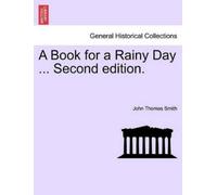 John Thomas Smith, II A Book for a Rainy Day ... Second Edition. (Tascabile)