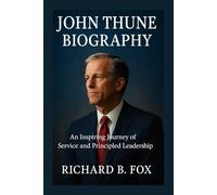 JOHN THUNE BIOGRAPHY: An Inspiring Journey of Service and Principled Leadership