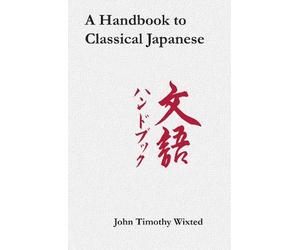 John Timothy Wixted A Handbook to Classical Japanese (Tascabile)