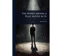 John Tobin The Honey-Moon; a Play, in Five Acts (Tascabile)