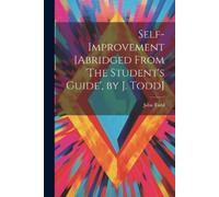 John Todd Self-Improvement [Abridged From 'The Student's Guide', by (Tascabile)